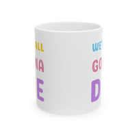 We're All Gonna Die MUG!!