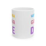 We're All Gonna Die MUG!!