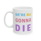 We're All Gonna Die MUG!!