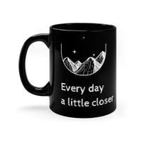 Every day a little closer MUG!!